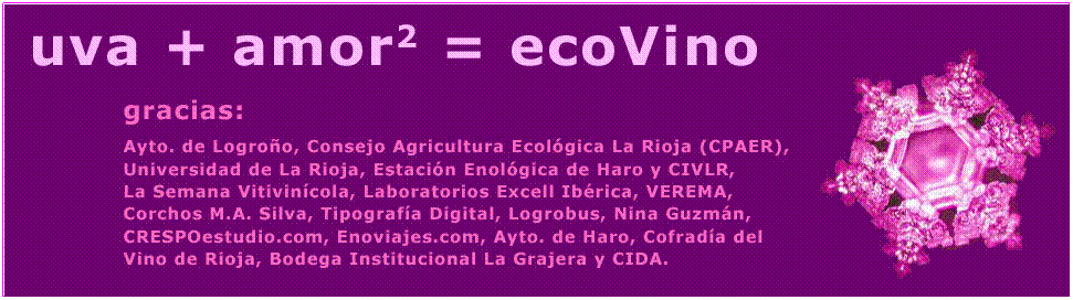 uva + amor al cuadrado = ecovino

gracias:
●	Ayuntamiento de Logro�o
●	Consejo Regulador de la Producci�n Agraria Ecol�gica de La Rioja (CPAER)
●	Revista �Semana Vitivin�cola�
●	Laboratorios Excell Ib�rica, Asesor�a y An�lisis
●	Corchos M. A. Silva
●	Tipograf�a Digital
●	Logrobus
●	CRESPOestudio, Dise�o y Comunicaci�n (www.crespoestudio.com)
●	Enoviajes  (www.enoviajes.com) 
●	Nina Guzm�n, Ayurveda y Shiatsu

●	Unidad de Divulgaci�n Cient�fica de la Universidad de La Rioja (UR)
●	Estaci�n Enol�gica de Haro (EEH) y CIVLR
●	VEREMA
●	Servicio de Investigaci�n y Desarrollo Tecnol�gico Alimentario de La Rioja (CIDA)
●	Bodega Institucional La Grajera
●	Cofrad�a del Vino de Rioja
●	Ayuntamiento de Haro
