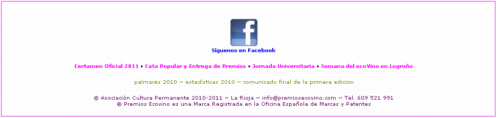 S�guenos en Facebook.
Enlaces de inter�s.

� Asociaci�n Cultura Permanente 2010-2011 ~ La Rioja ~ info@premiosecovino.com ~ Tel. 609 521 991

� Premios Ecovino es una Marca Registrada en la Oficina Espa�ola de Marcas y Patentes